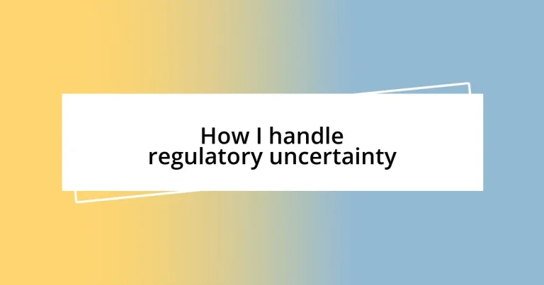 How I handle regulatory uncertainty