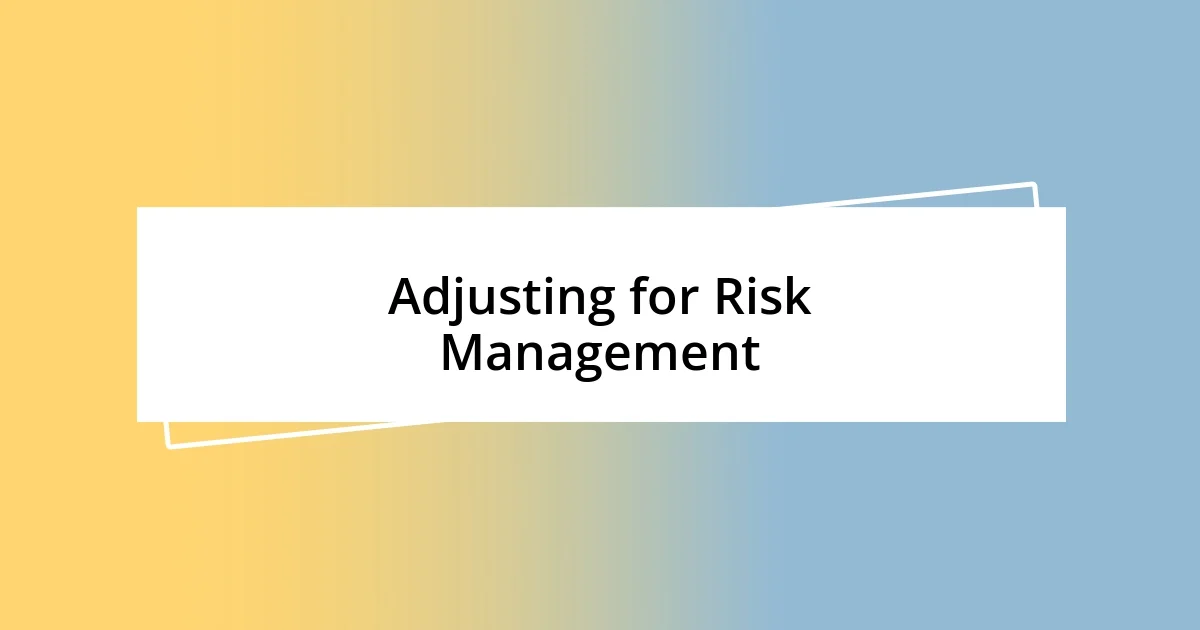 Adjusting for Risk Management