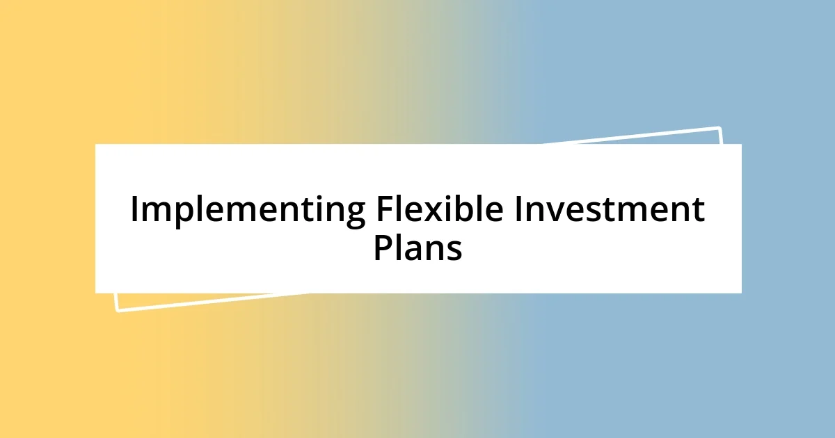 Implementing Flexible Investment Plans