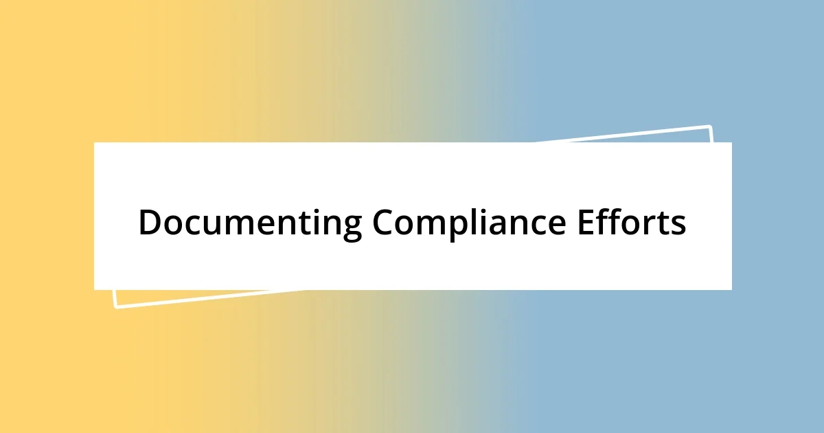 Documenting Compliance Efforts