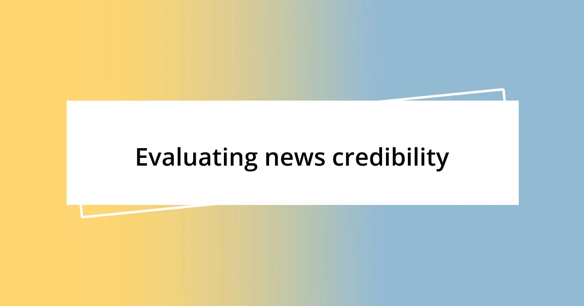 Evaluating news credibility