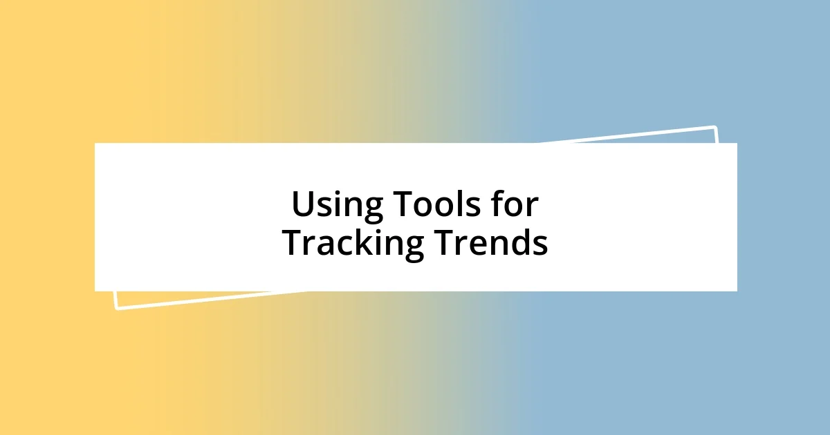 Using Tools for Tracking Trends