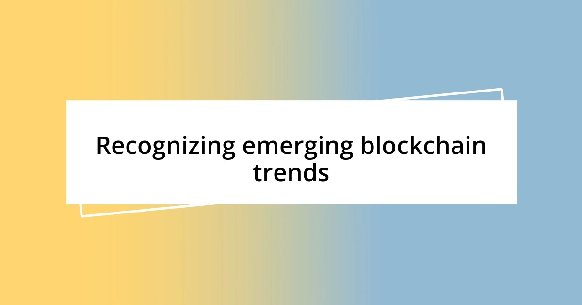 Recognizing emerging blockchain trends