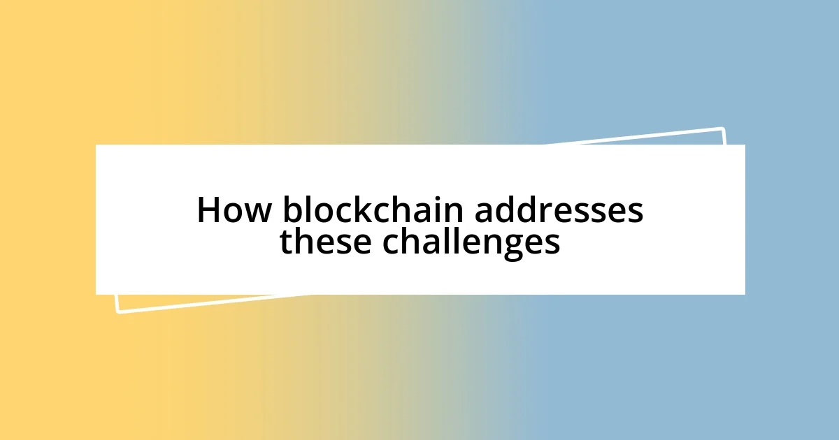 How blockchain addresses these challenges