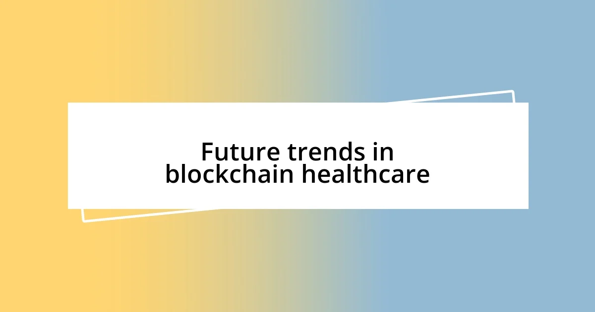 Future trends in blockchain healthcare