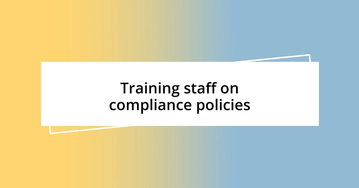 Training staff on compliance policies