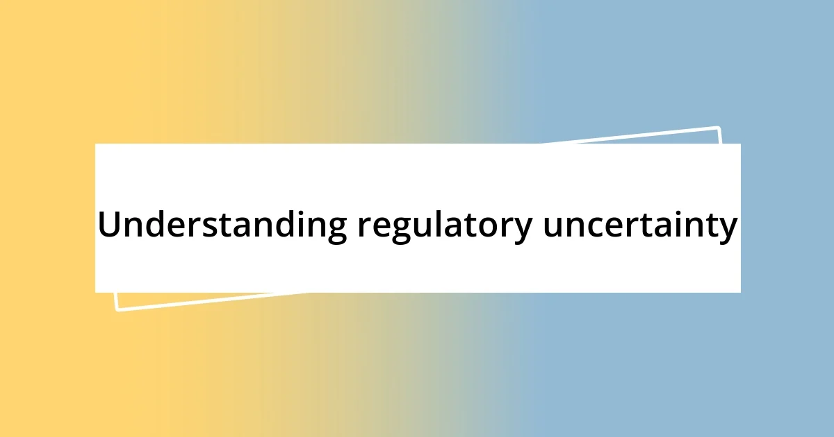 Understanding regulatory uncertainty