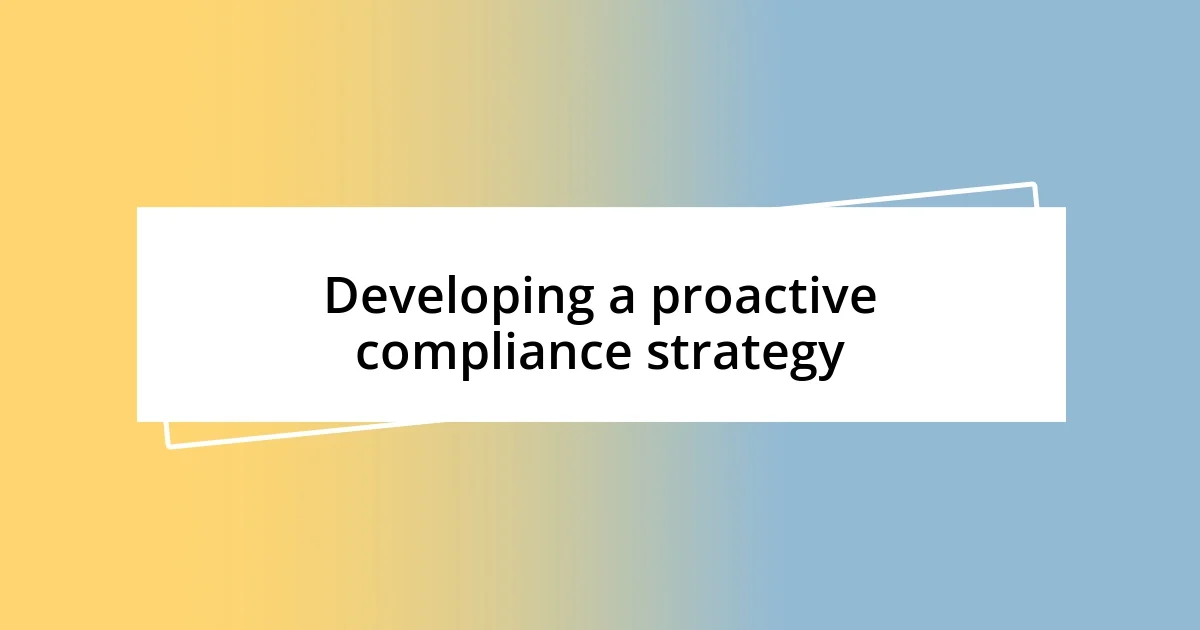 Developing a proactive compliance strategy