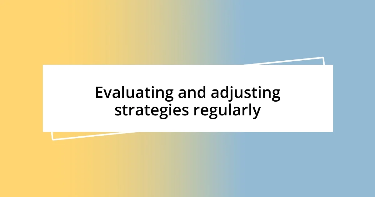 Evaluating and adjusting strategies regularly