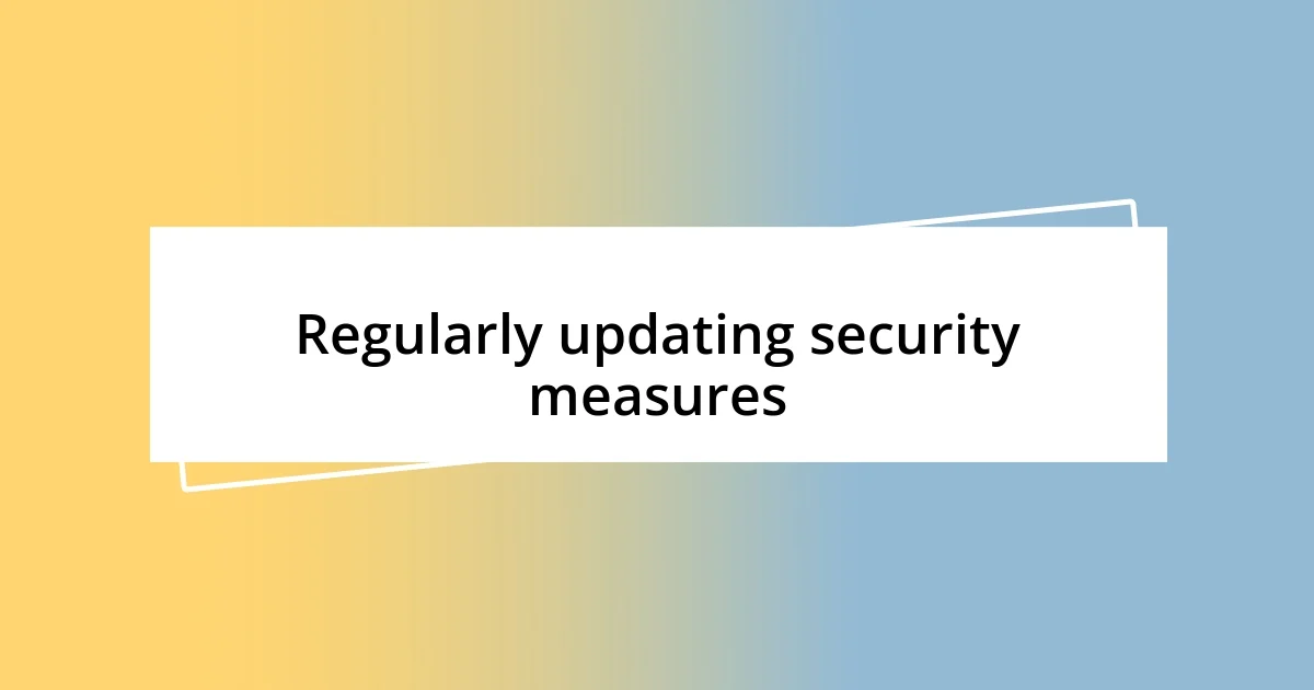 Regularly updating security measures