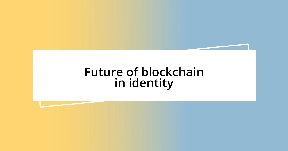 Future of blockchain in identity