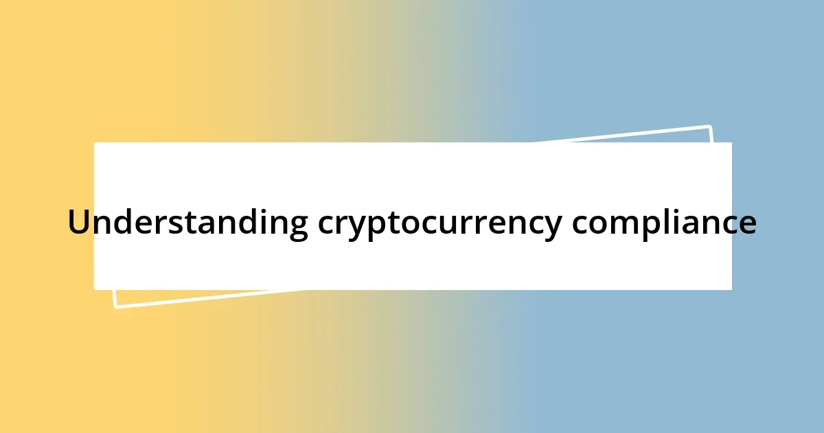 Understanding cryptocurrency compliance