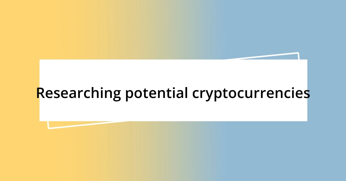 Researching potential cryptocurrencies