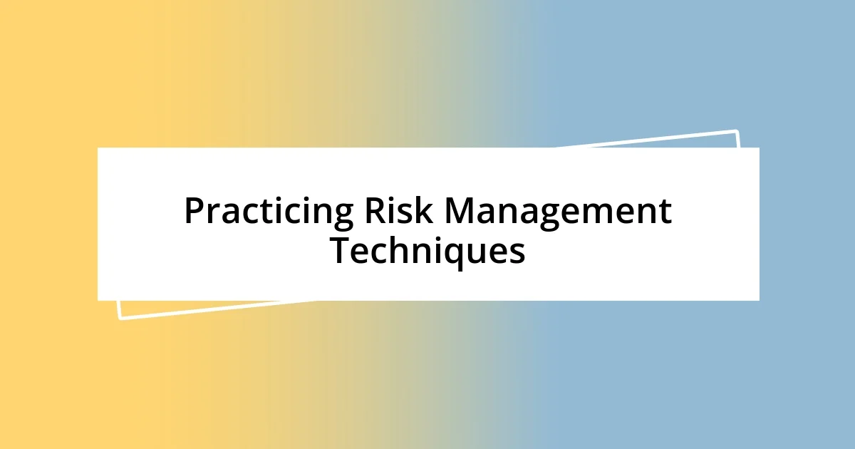 Practicing Risk Management Techniques