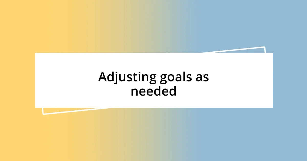 Adjusting goals as needed