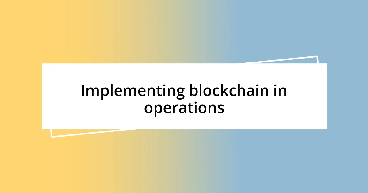 Implementing blockchain in operations