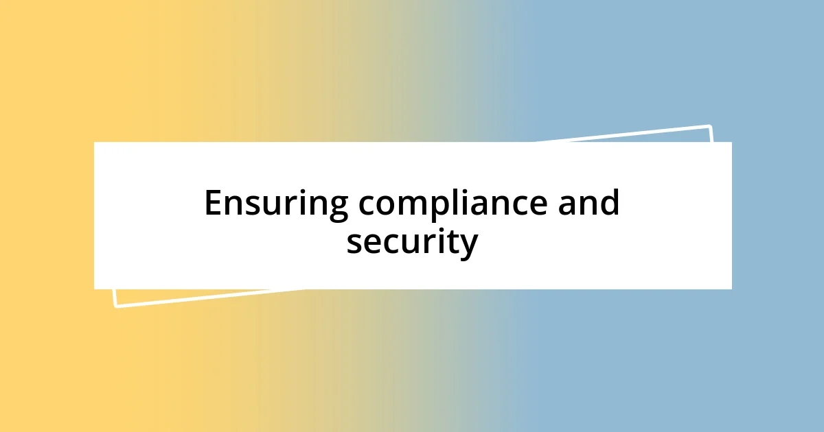 Ensuring compliance and security