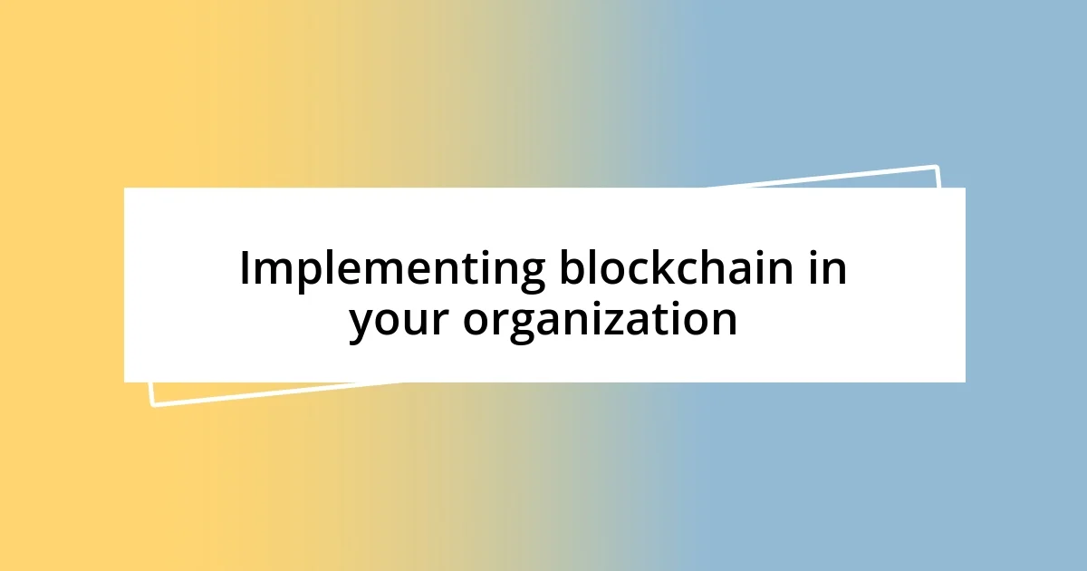 Implementing blockchain in your organization