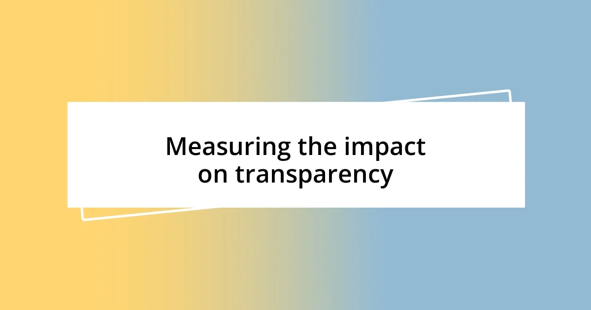 Measuring the impact on transparency