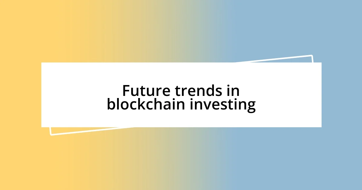 Future trends in blockchain investing