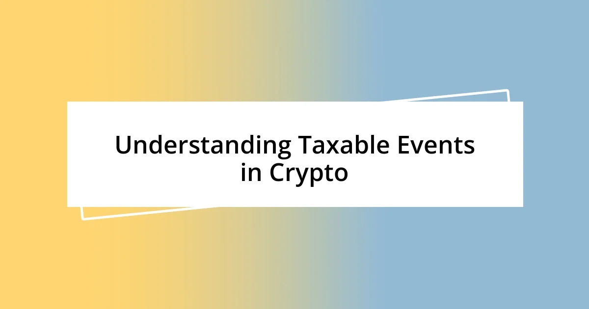 Understanding Taxable Events in Crypto