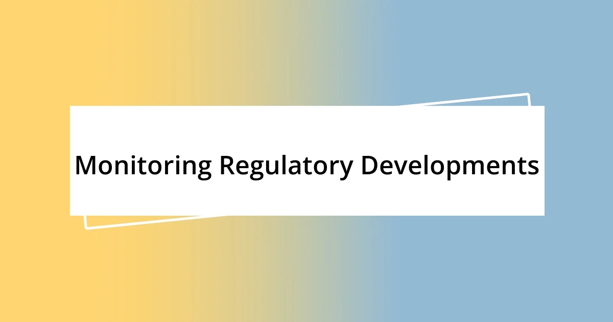 Monitoring Regulatory Developments