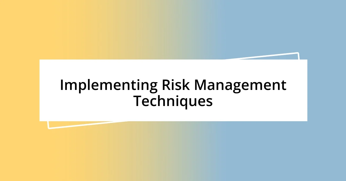 Implementing Risk Management Techniques