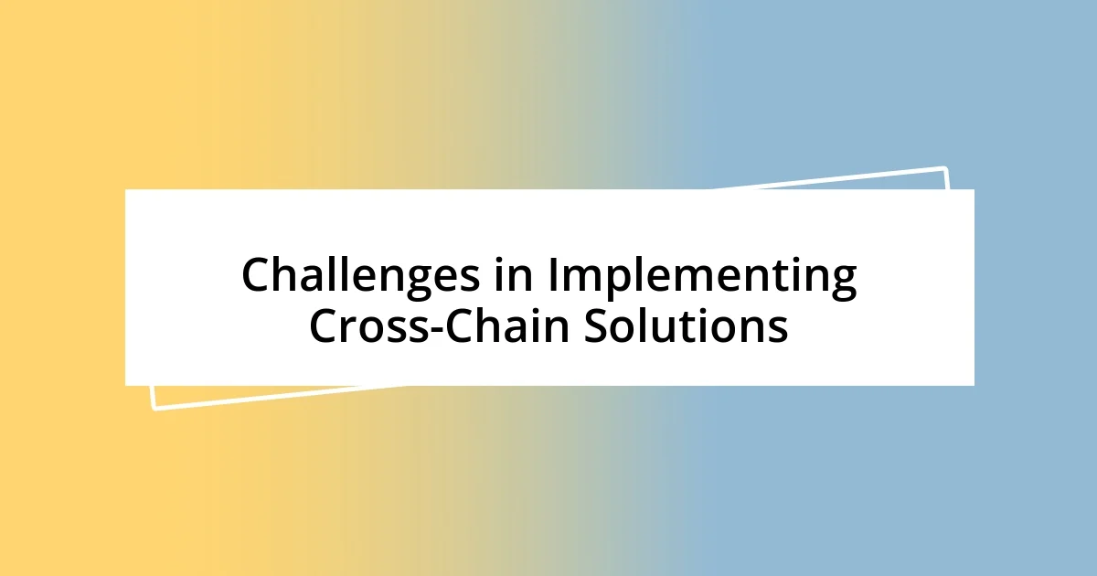 Challenges in Implementing Cross-Chain Solutions