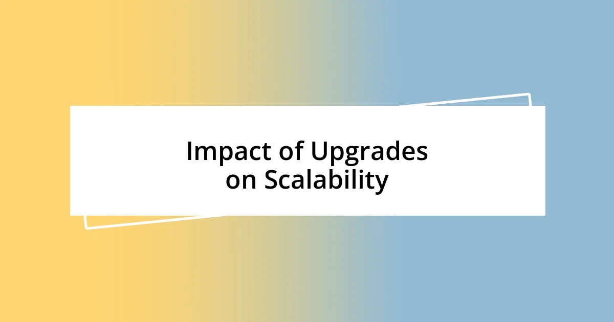 Impact of Upgrades on Scalability