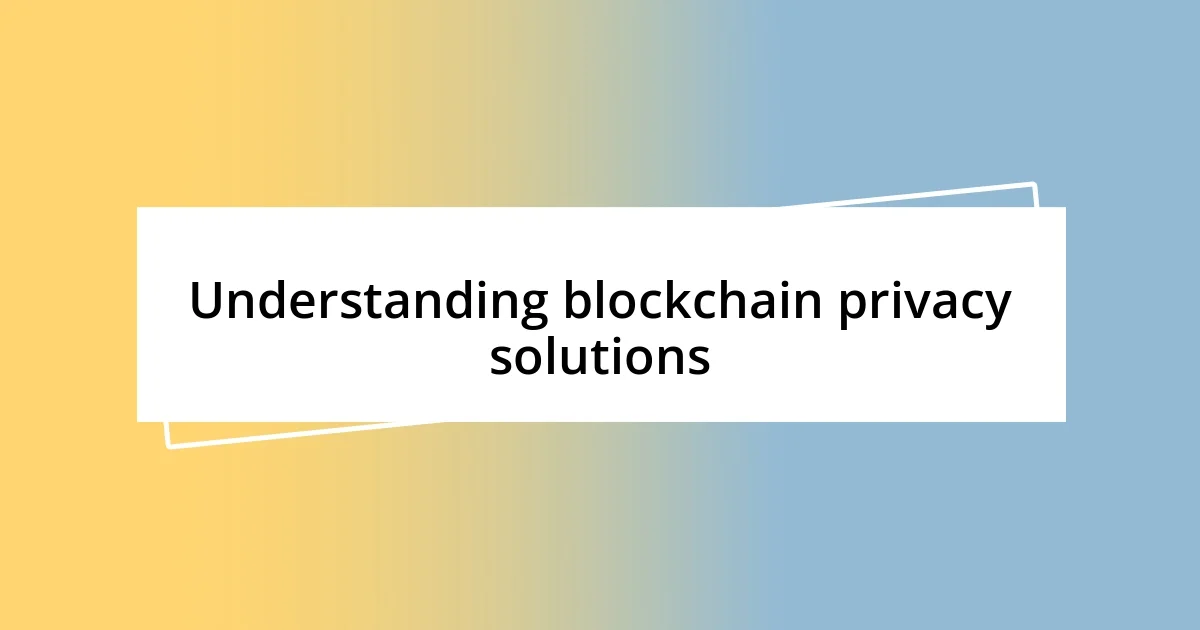 Understanding blockchain privacy solutions