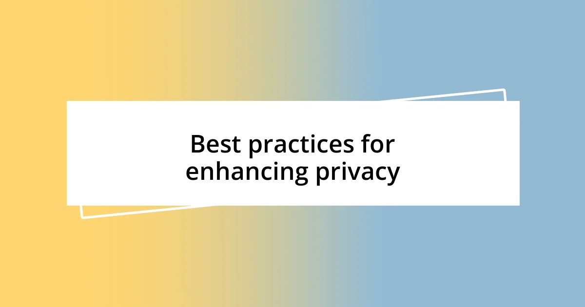 Best practices for enhancing privacy