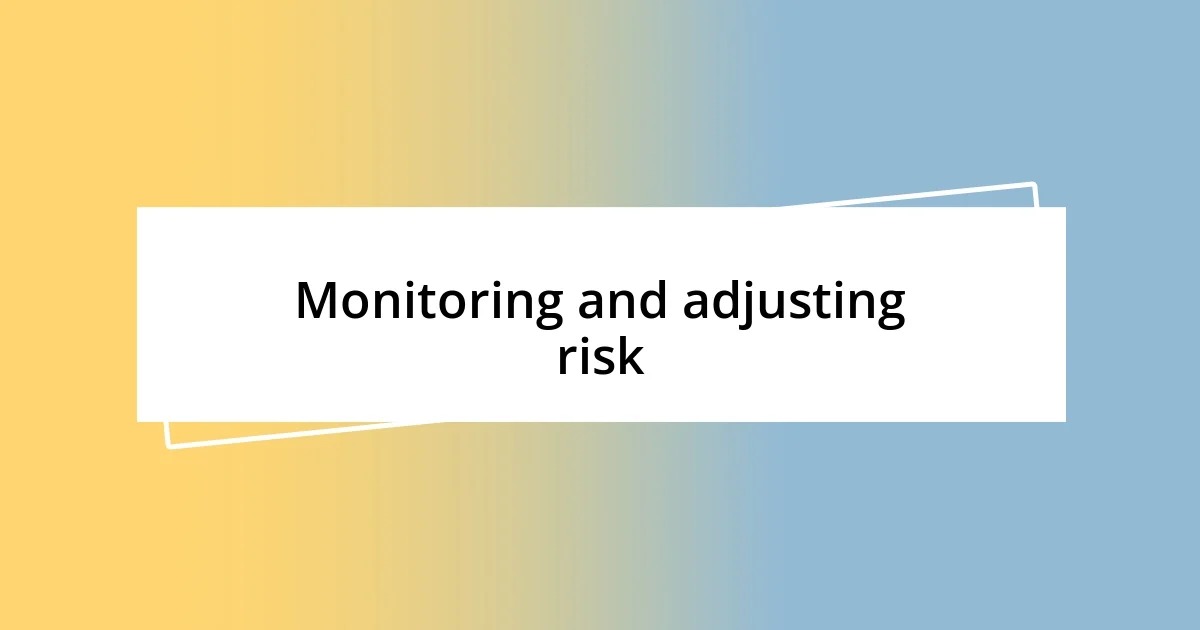 Monitoring and adjusting risk