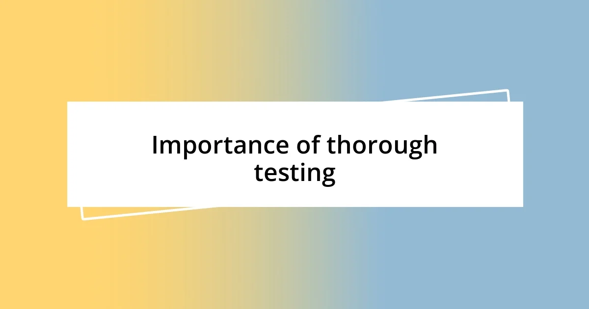 Importance of thorough testing