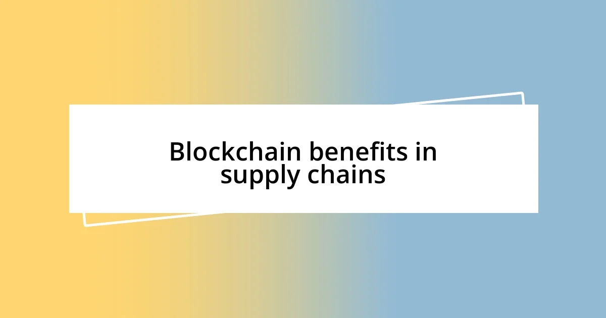 Blockchain benefits in supply chains