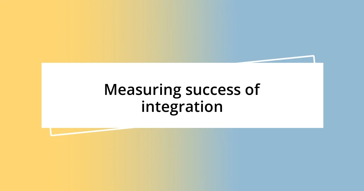 Measuring success of integration