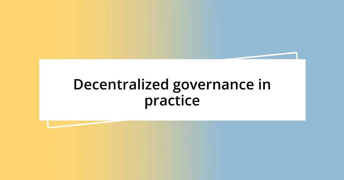 Decentralized governance in practice