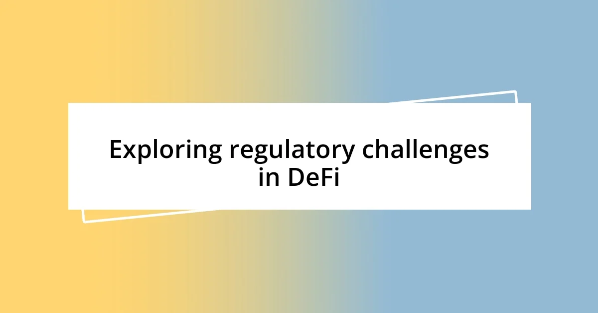 Exploring regulatory challenges in DeFi