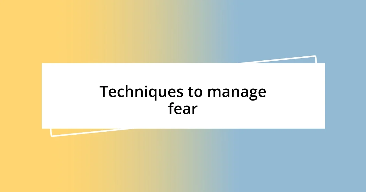 Techniques to manage fear