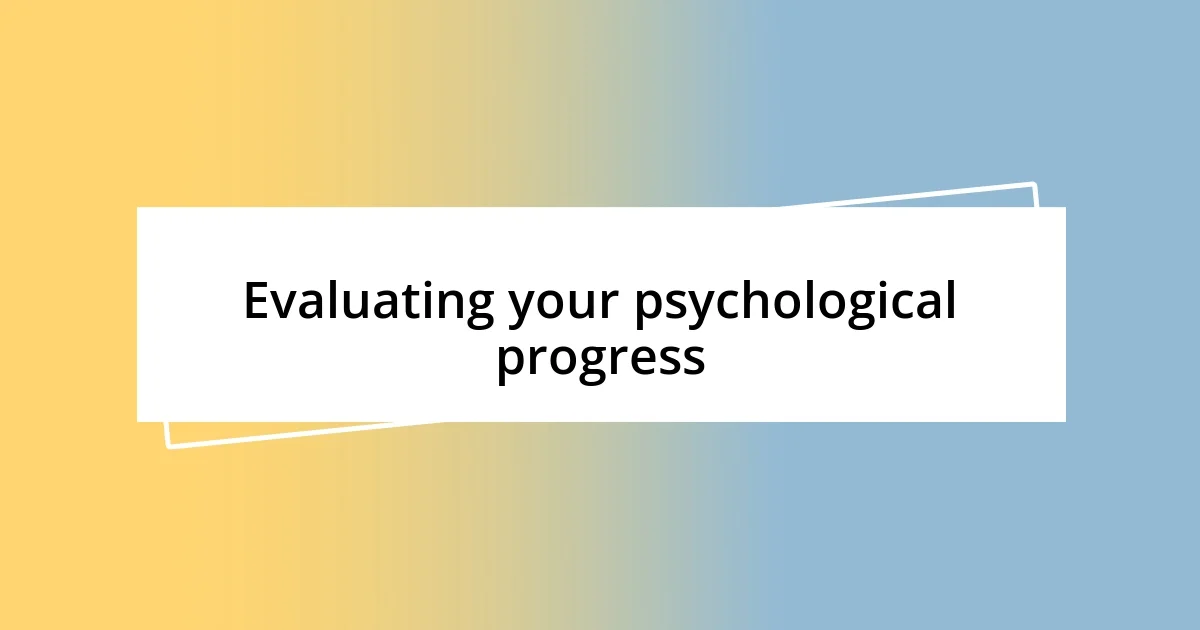 Evaluating your psychological progress