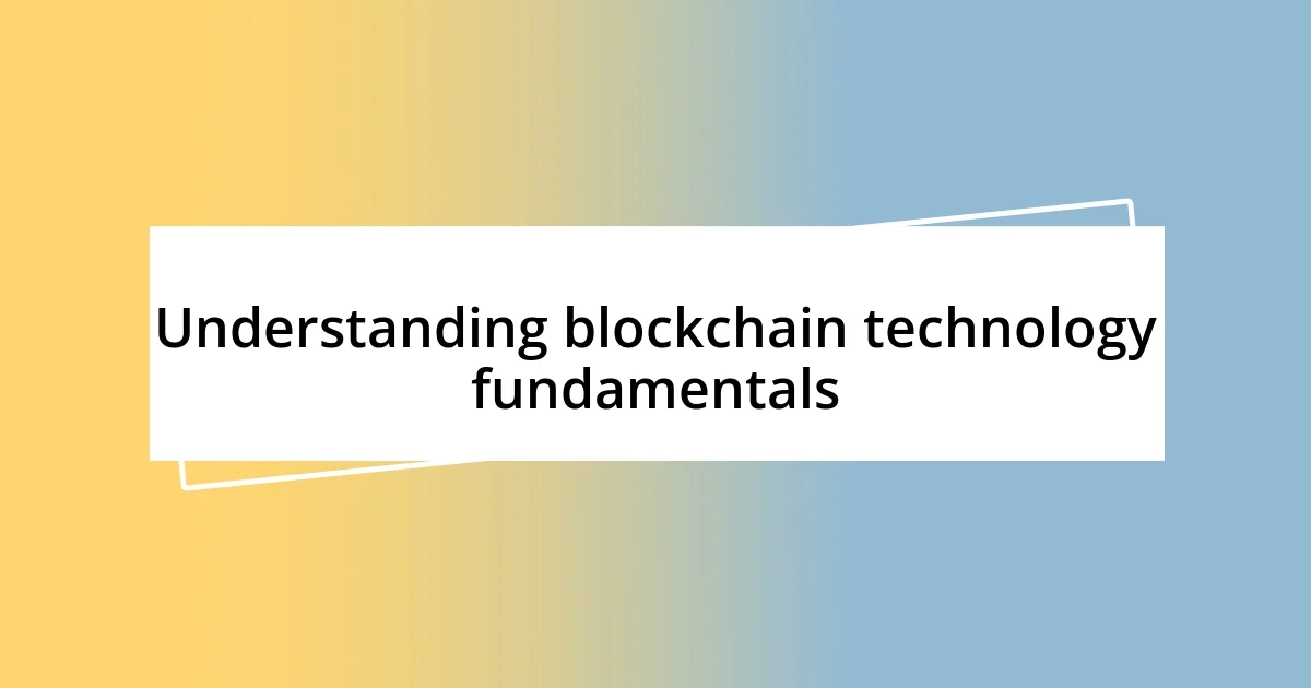 Understanding blockchain technology fundamentals