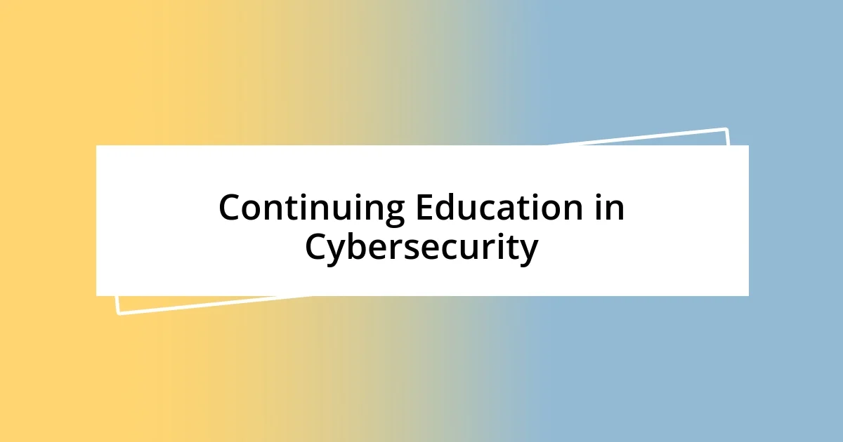 Continuing Education in Cybersecurity