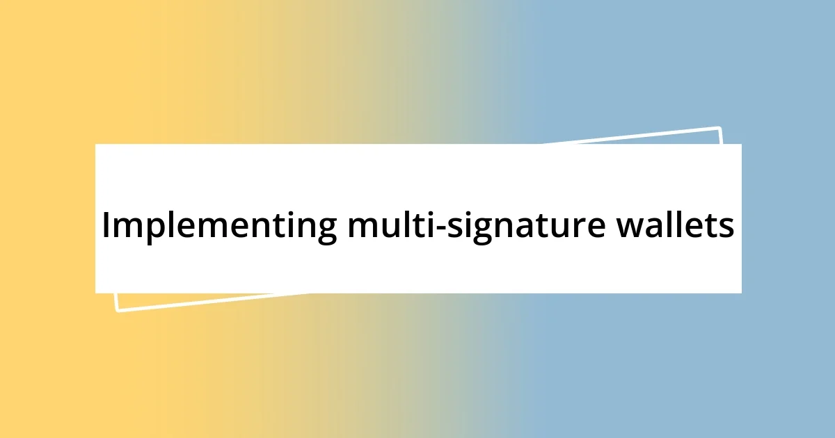 Implementing multi-signature wallets