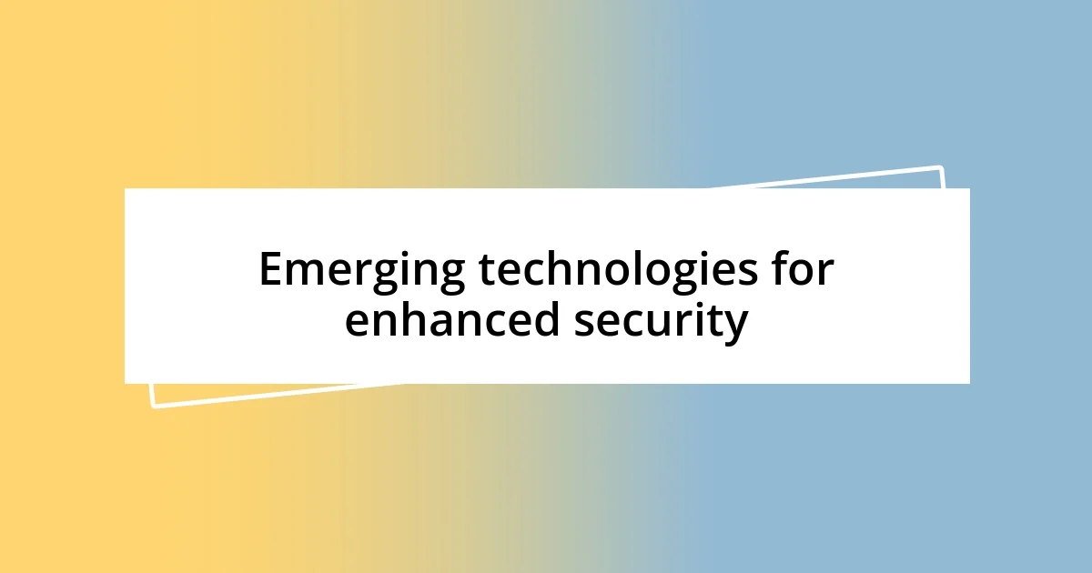 Emerging technologies for enhanced security