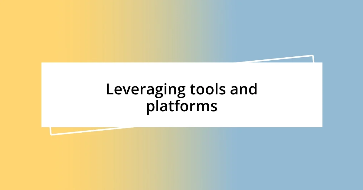 Leveraging tools and platforms