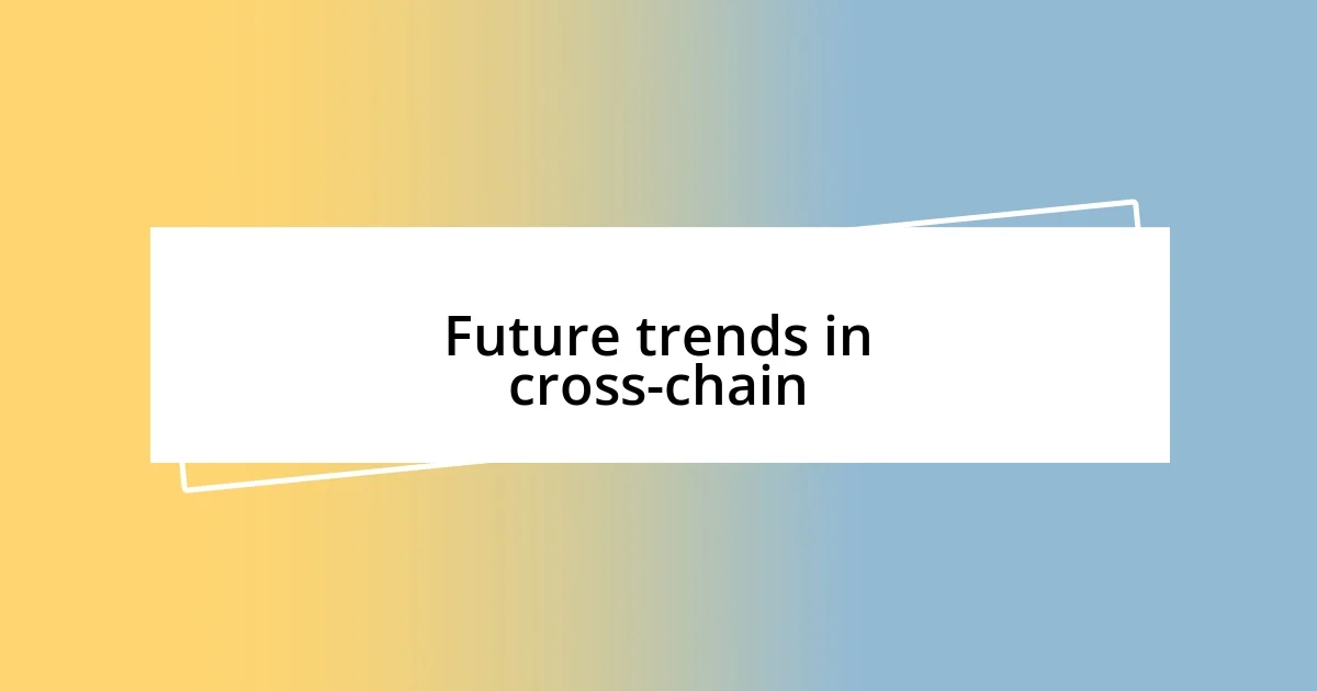 Future trends in cross-chain