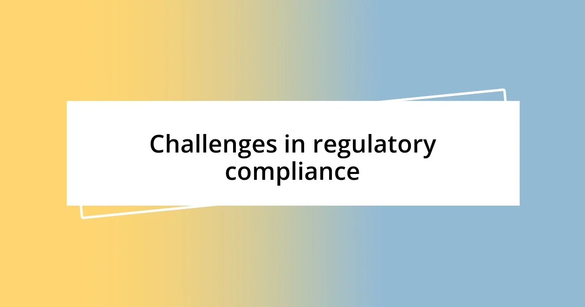 Challenges in regulatory compliance