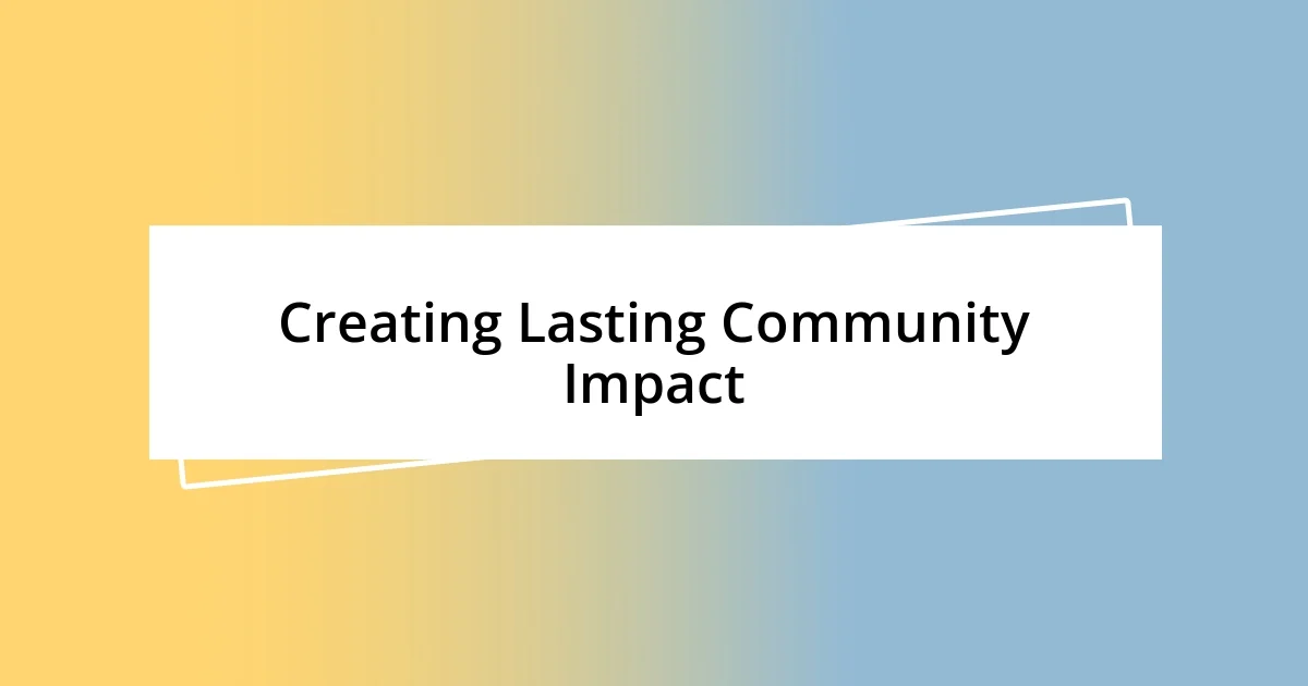 Creating Lasting Community Impact