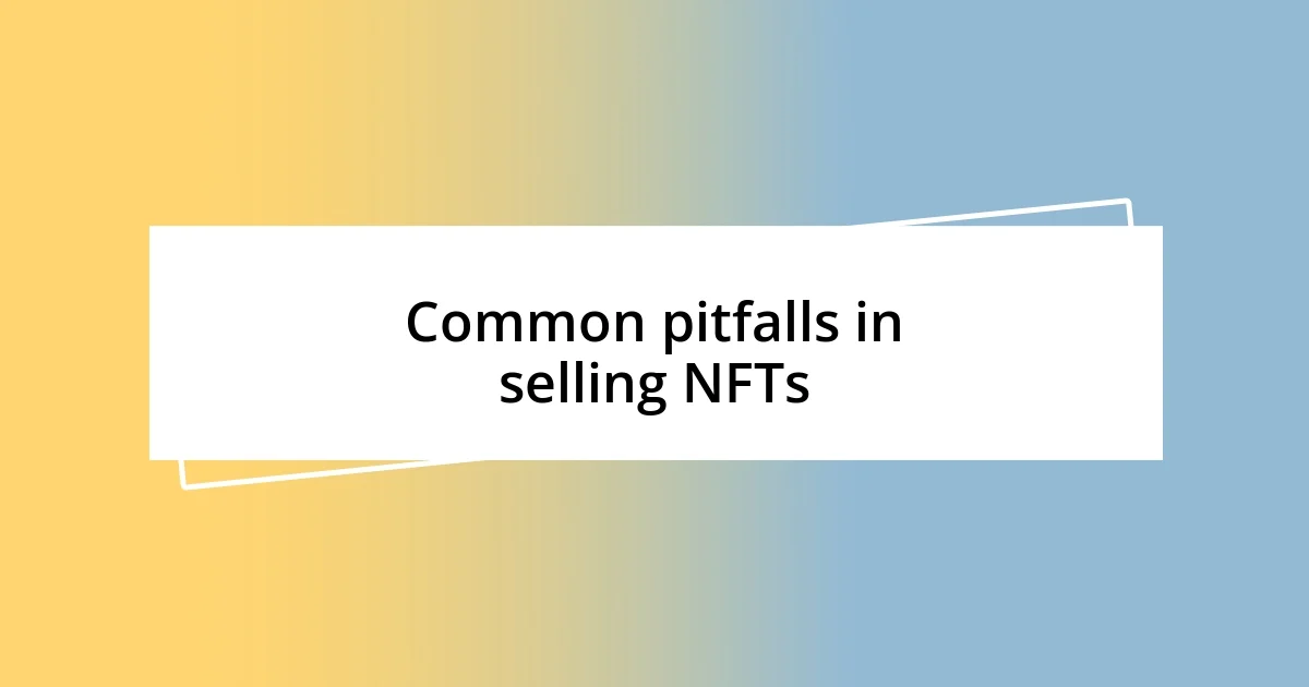 Common pitfalls in selling NFTs