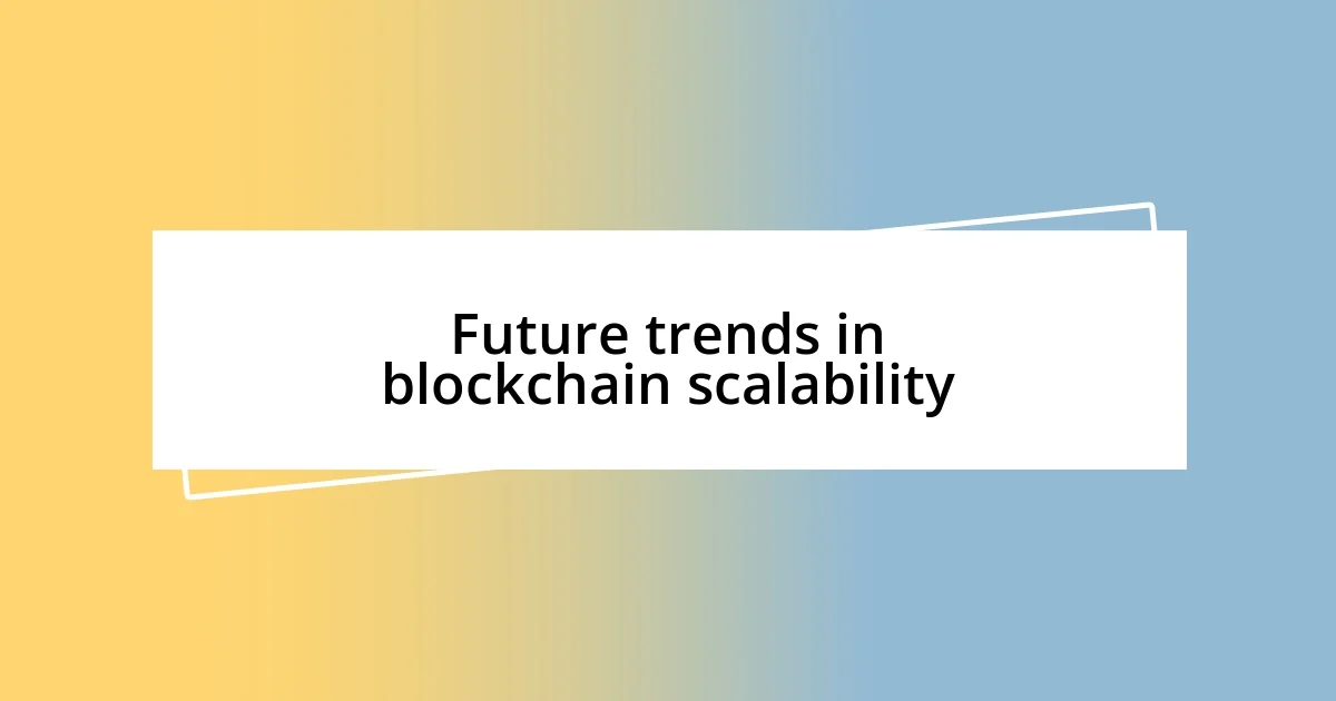 Future trends in blockchain scalability