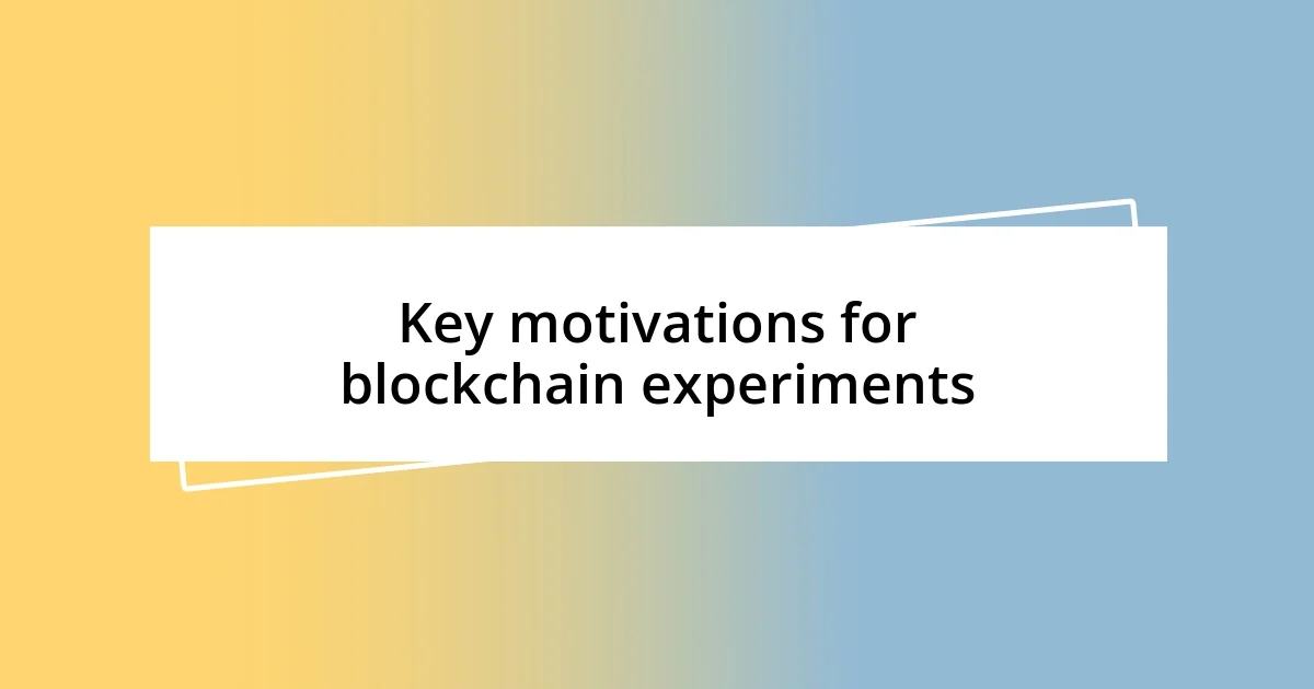 Key motivations for blockchain experiments